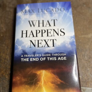 What Happens Next: A Traveler's Guide Through the End of This Age by Max Lucado